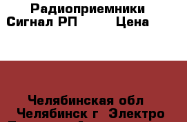 Радиоприемники “Сигнал РП-212“ › Цена ­ 1 000 - Челябинская обл., Челябинск г. Электро-Техника » Аудио-видео   . Челябинская обл.,Челябинск г.